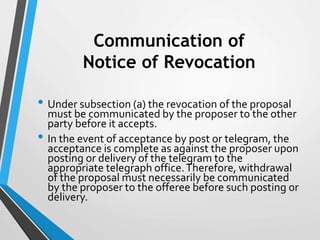 Communication of
Notice of Revocation
• Under subsection (a) the revocation of the proposal
must be communicated by the pr...