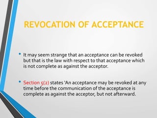 REVOCATION OF ACCEPTANCE
• It may seem strange that an acceptance can be revoked
but that is the law with respect to that ...