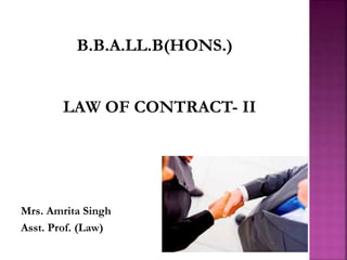 LAW OF CONTRACT- II
Mrs. Amrita Singh
Asst. Prof. (Law)
 