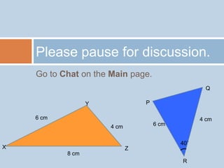 Go to Chat on the Main page. Please pause for discussion. Q Y P 6 cm 4 cm 4 cm 6 cm X Z 8 cm 40˚ R 