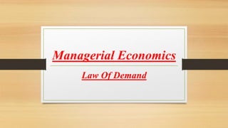 Managerial Economics
Law Of Demand
 