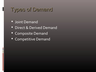 Types of DemandTypes of Demand
 Joint Demand
 Direct & Derived Demand
 Composite Demand
 Competitive Demand
 