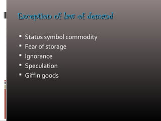 Exception of law of demandException of law of demand
 Status symbol commodity
 Fear of storage
 Ignorance
 Speculation
 Giffin goods
 