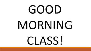 GOOD
MORNING
CLASS!
 