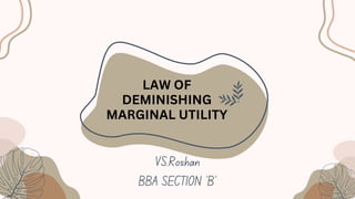 LAW OF
DEMINISHING
MARGINAL UTILITY
VS.Roshan
BBA SECTION ‘B’
 