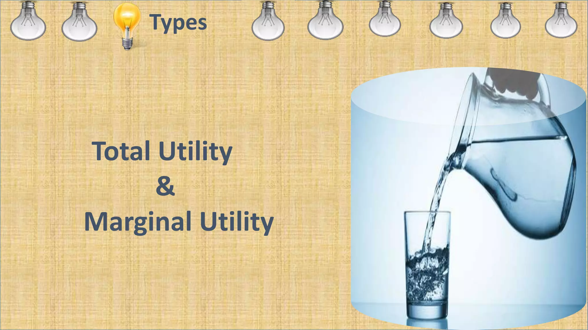 Types
Total Utility
&
Marginal Utility
 