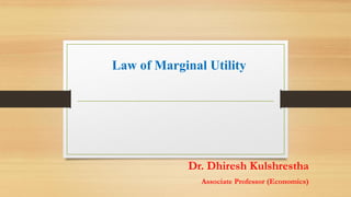 Law of Marginal Utility
Dr. Dhiresh Kulshrestha
Associate Professor (Economics)
 