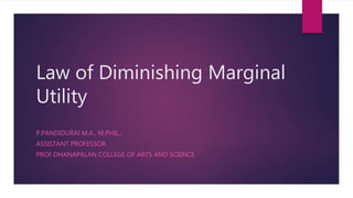 Law of Diminishing Marginal
Utility
P.PANDIDURAI M.A., M.PHIL.,
ASSISTANT PROFESSOR
PROF.DHANAPALAN COLLEGE OF ARTS AND SCIENCE
 