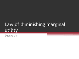 Law of diminishing marginal
utility
Nasiya v k
 