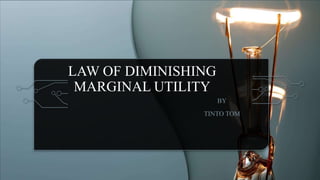 LAW OF DIMINISHING
MARGINAL UTILITY
BY
TINTO TOM
 
