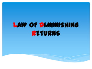 LAW OF DIMINISHING
     RETURNS
 