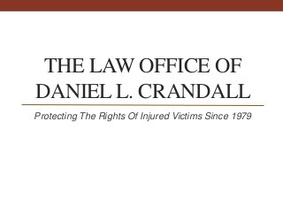 THE LAW OFFICE OF
DANIEL L. CRANDALL
Protecting The Rights Of Injured Victims Since 1979
 
