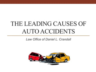 THE LEADING CAUSES OF
AUTOACCIDENTS
Law Office of Daniel L. Crandall
 