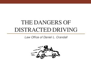 THE DANGERS OF
DISTRACTED DRIVING
Law Office of Daniel L. Crandall
 