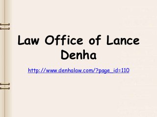 Law Office of Lance
      Denha
 http://www.denhalaw.com/?page_id=110
 