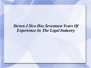 Steven J Sico Has Seventeen Years Of
Experience In The Legal Industry
 