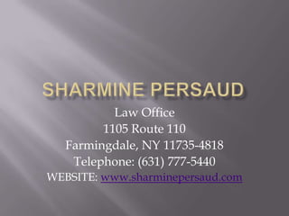 Law Office
         1105 Route 110
   Farmingdale, NY 11735-4818
    Telephone: (631) 777-5440
WEBSITE: www.sharminepersaud.com
 