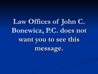 Law Offices of John C.
Bonewicz, P.C. does not
  want you to see this
       message.
 