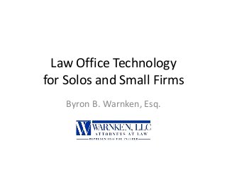 Law Office Technology
for Solos and Small Firms
Byron B. Warnken, Esq.
 