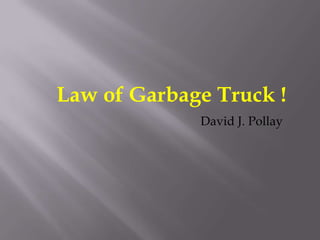 Law of Garbage Truck ! David J. Pollay 
