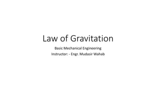 Law of Gravitation
Basic Mechanical Engineering
Instructor: - Engr. Mudasir Wahab
 