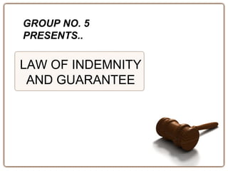 GROUP NO. 5 
PRESENTS.. 
LAW OF INDEMNITY 
AND GUARANTEE 
 