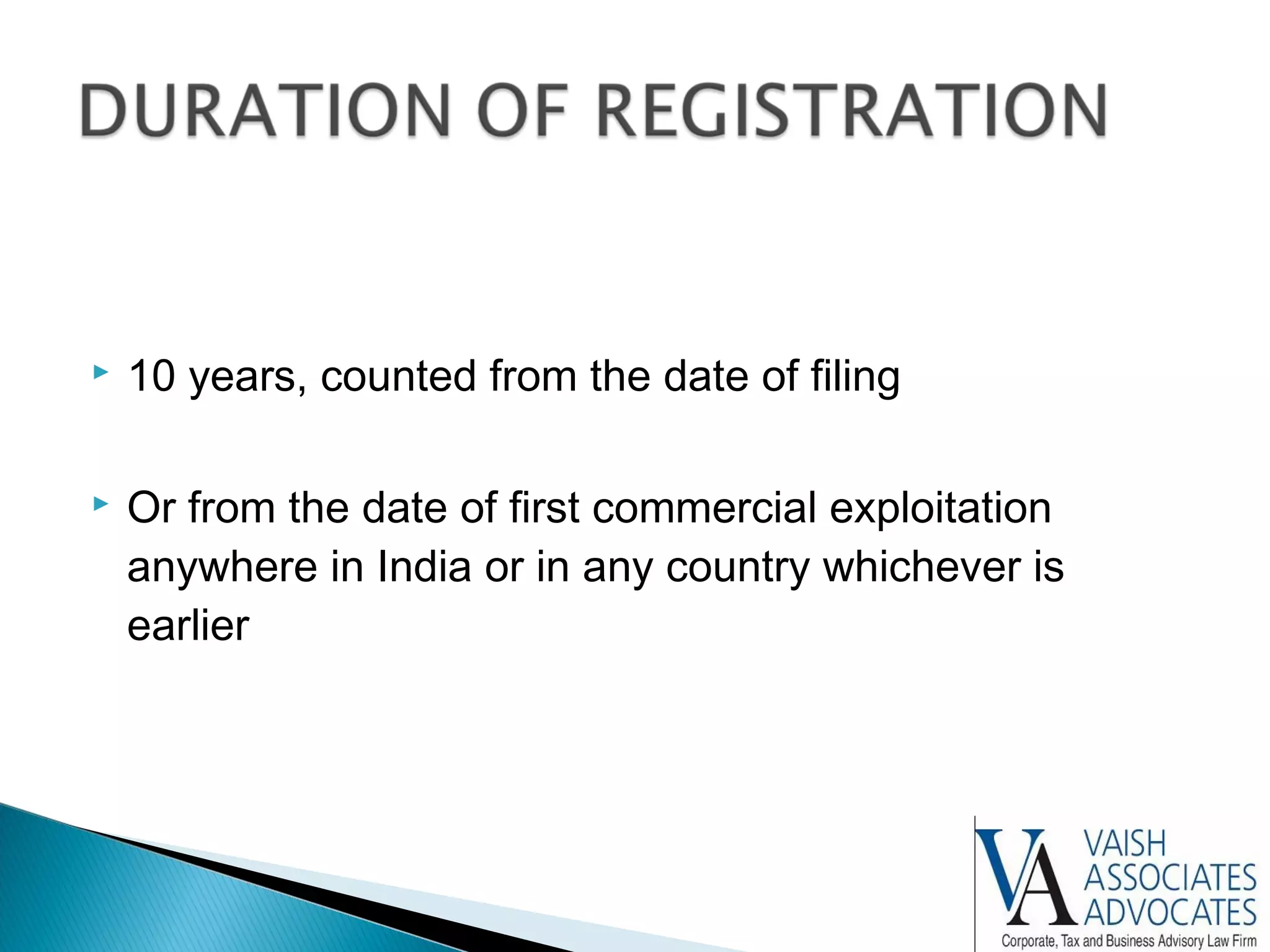 10 years, counted from the date of filing
 Or from the date of first commercial exploitation
anywhere in India or in any country whichever is
earlier
 