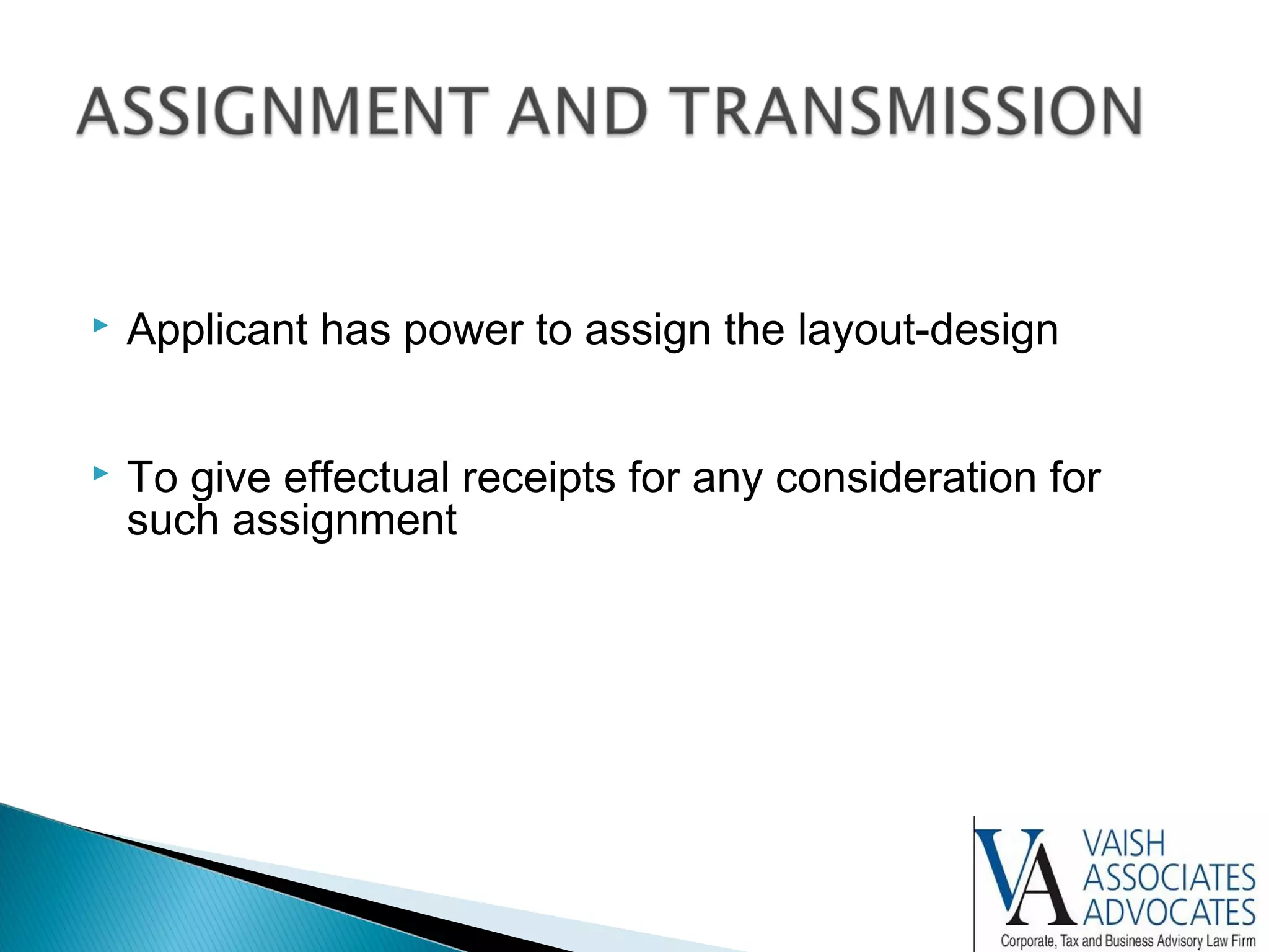  Applicant has power to assign the layout-design
 To give effectual receipts for any consideration for
such assignment
 