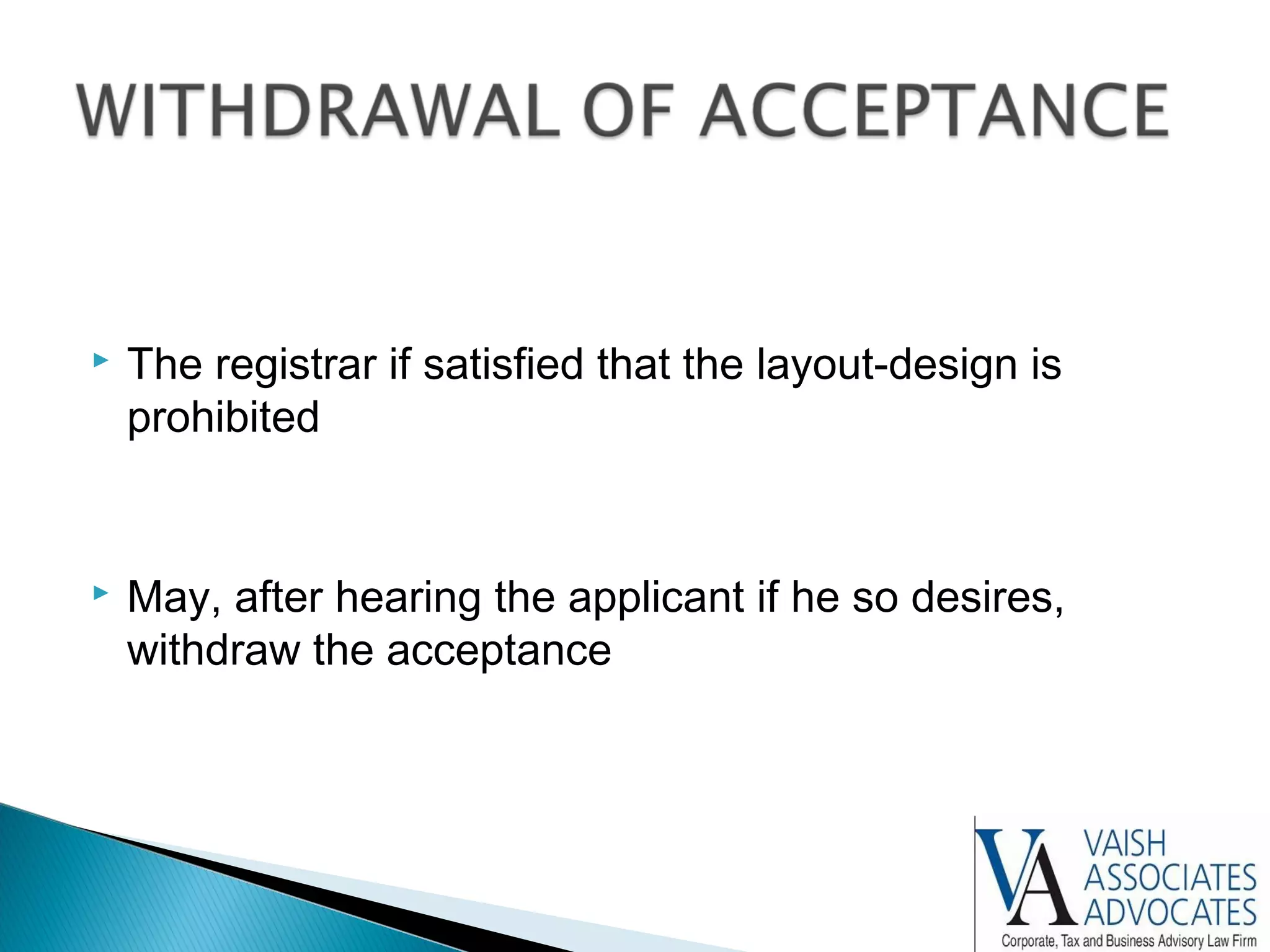  The registrar if satisfied that the layout-design is
prohibited
 May, after hearing the applicant if he so desires,
withdraw the acceptance
 