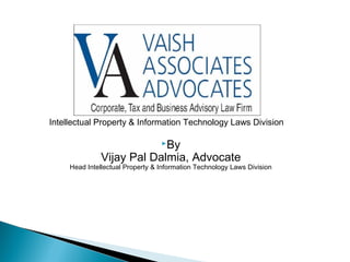 Intellectual Property & Information Technology Laws Division
By
Vijay Pal Dalmia, Advocate
Head Intellectual Property & Information Technology Laws Division
 