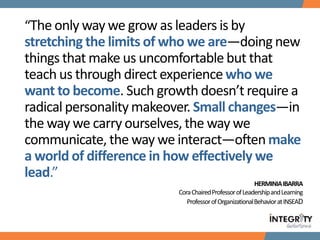 “The only way we grow as leaders is by
stretching the limits of who we are—doing new
things that make us uncomfortable but...