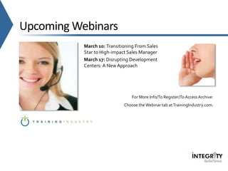 Upcoming Webinars
For More Info/To Register/To AccessArchive:
Choose theWebinar tab atTrainingIndustry.com.
March 10: Tran...
