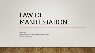 LAW OF
MANIFESTATION
ARATHI AJAY
MINDSET & LIFESTYLE COACH, NLP PRACTITIONER & HEALER
FOUNDER OF MINDEPTH
 