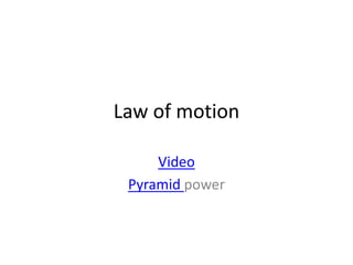 Law of motion

     Video
 Pyramid power
 