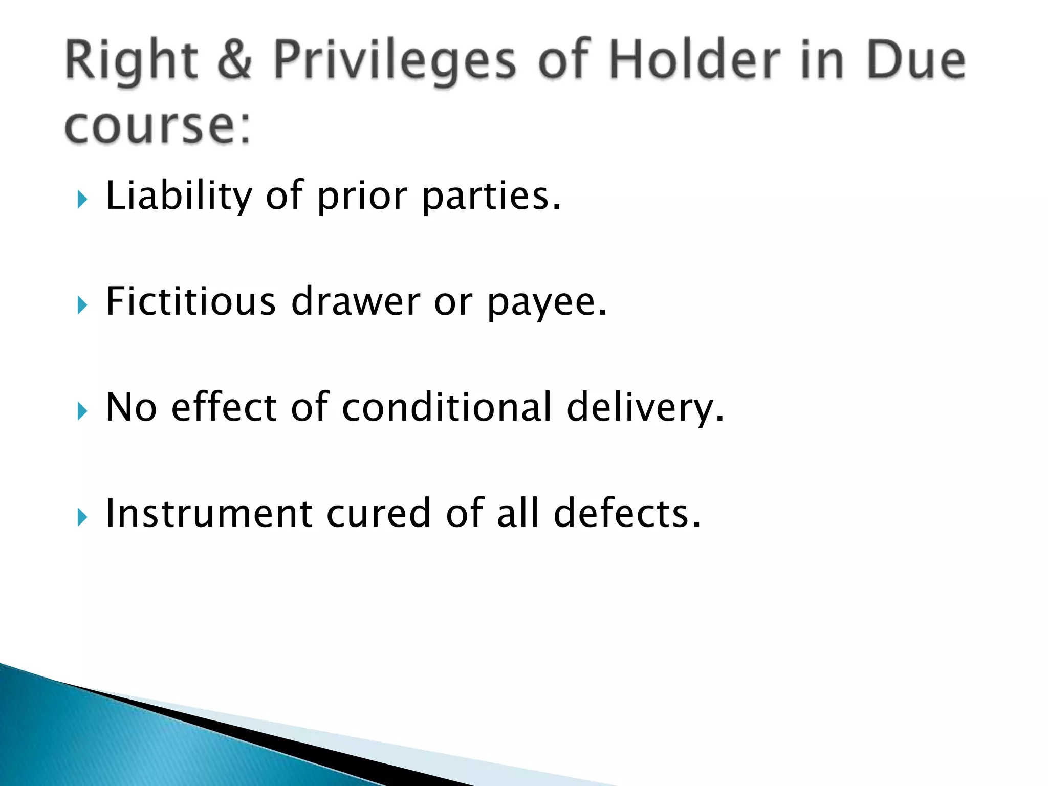    Liability of prior parties.

   Fictitious drawer or payee.

   No effect of conditional delivery.

   Instrument cured of all defects.
 