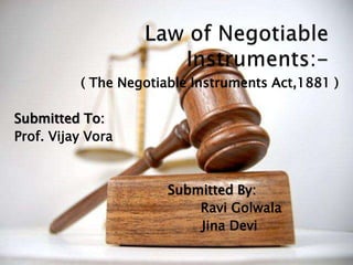( The Negotiable Instruments Act,1881 )

Submitted To:
Prof. Vijay Vora



                       Submitted By:
                           Ravi Golwala
                           Jina Devi
 