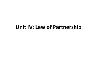 Unit IV: Law of Partnership
 
