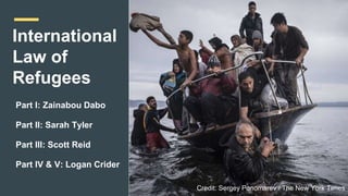 International
Law of
Refugees
Part I: Zainabou Dabo
Part II: Sarah Tyler
Part III: Scott Reid
Part IV & V: Logan Crider
Credit: Sergey Ponomarev / The New York Times
 