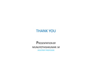 THANK YOU
PRESENTATION BY
MUNIJYOTHISHKUMAR .M
ASSISTANT PROFESSOR
 