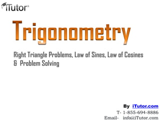 Right Triangle Problems, Law of Sines, Law of Cosines
& Problem Solving
T- 1-855-694-8886
Email- info@iTutor.com
By iTutor.com
 