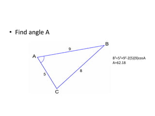 • Find angle A
82=52+92-2(5)(9)cosA
A=62.18
 