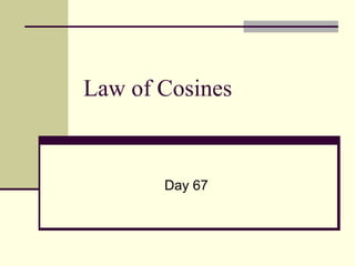 Law of Cosines
Day 67
 