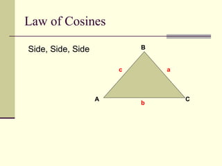 Law of Cosines
Side, Side, Side
A
B
C
c a
b
 
