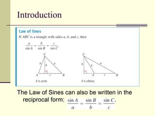 Introduction
The Law of Sines can also be written in the
reciprocal form: .
 