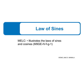61 Law of Sines
MELC: • Illustrates the laws of sines
and cosines (M9GE-IV-f-g-1)
RONIE JAKE S. MAMALA
 
