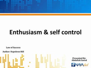 Enthusiasm & self control

   Law of Success
Author: Napoleon Hill


                            Presented By:
                           Abdullah Saeed
 