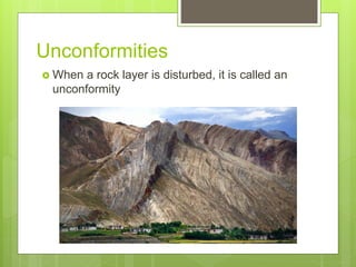 Unconformities
 When a rock layer is disturbed, it is called an
unconformity
 