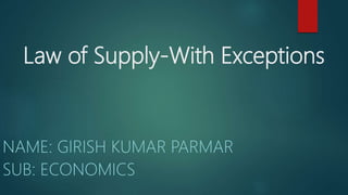 Law of Supply-With Exceptions
NAME: GIRISH KUMAR PARMAR
SUB: ECONOMICS
 