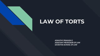 LAW OF TORTS
ASWATHY PRAKASH G
ASSISTANT PROFESSOR OF LAW
SAVEETHA SCHOOL OF LAW
 