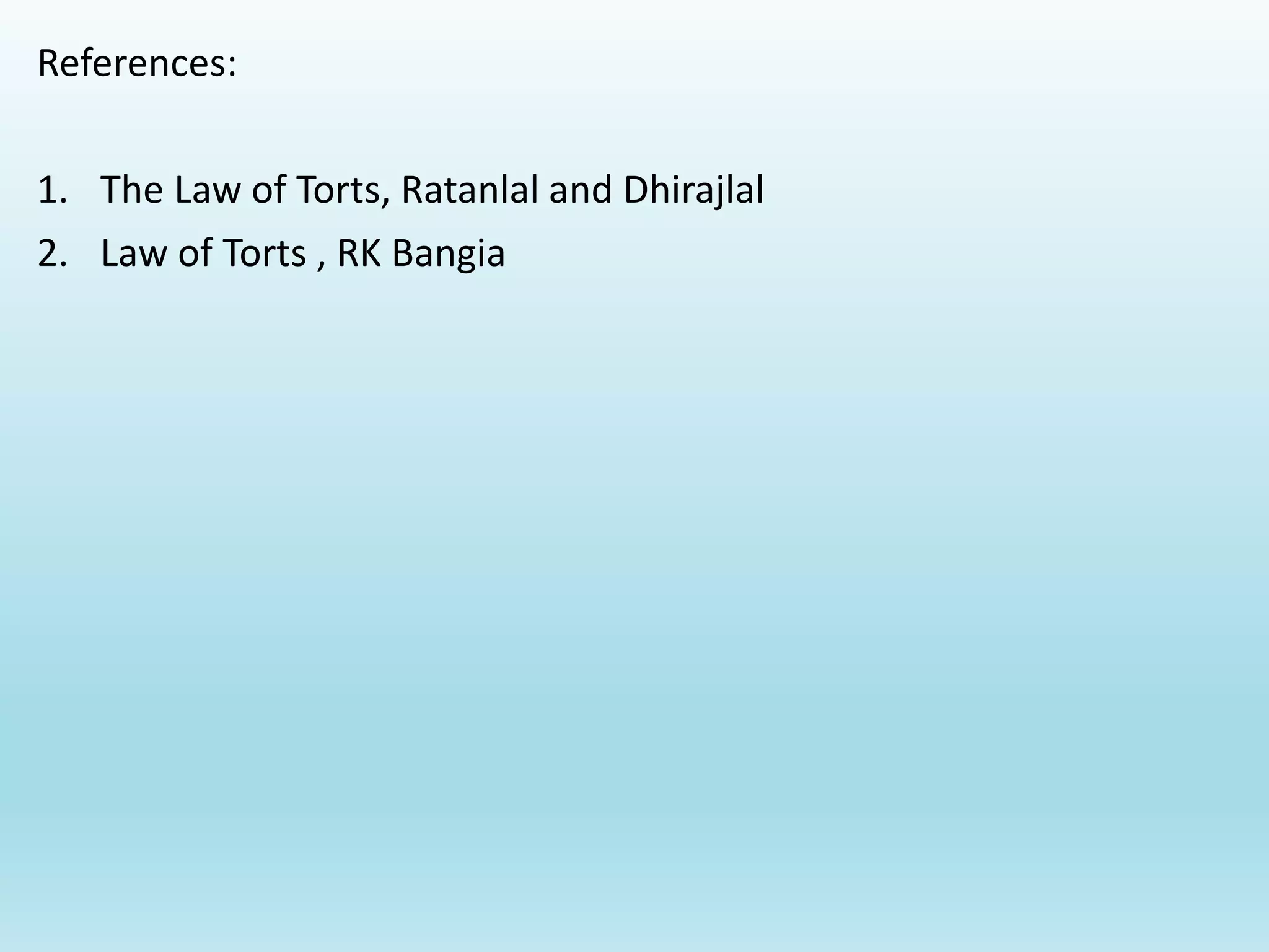 References:
1. The Law of Torts, Ratanlal and Dhirajlal
2. Law of Torts , RK Bangia
 